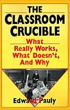The Classroom Crucible: What Really Works, What Doesnt, and Why