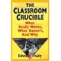 The Classroom Crucible: What Really Works, What Doesn't, And Why