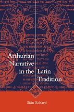 Arthurian Narrative in the Latin Tradition (Cambridge Studies in Medieval Literature)