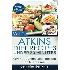 Atkins Diet Recipes Under 30 Minutes: Over 30 Atkins Recipes For All Phases (Includes Atkins Induction Recipes) (Atkins Diet Cookbook) (Volume 2)