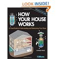 How Your House Works: A Visual Guide to Understanding and Maintaining Your Home, Updated and Expanded