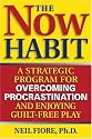 The Now Habit: A Strategic Program for Overcoming Procrastination and Enjoying Guilt-Free Play