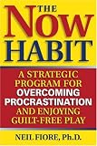 The Now Habit: A Strategic Program for Overcoming Procrastination and Enjoying Guilt-Free Play
