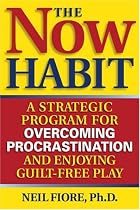 The Now Habit: A Strategic Program for Overcoming Procrastination and Enjoying Guilt-Free Play