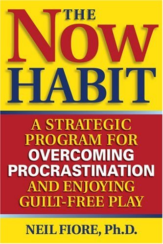 The Now Habit: A Strategic Program for Overcoming Procrastination and Enjoying Guilt-Free Play