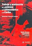 Trabajo y Produccion de La Pobreza En Latinoamerica y El Caribe: Estructura, Discursos y Actores (Coleccion Clacso-Crop) (Spanish Edition)