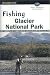 Fishing Glacier National Park, 2nd