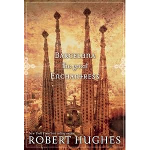 Barcelona the Great Enchantress by Robert Hughes Barcelona the Great Enchantress by Robert Hughes