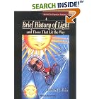 Click here to buy A Brief History of Light and Those That Lit the Way (Series in Popular Science, Vol. 1) by Richard J. Weiss.