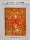 Five Hundred Years of the Art of the Book in Ireland: 1500 To the Present