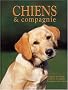 Chiens & compagnie. Comment les choisir, les �lever, les soigner, les pr�parer aux concours