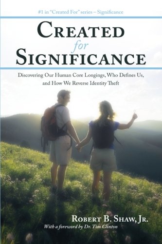 created for significance discovering our human core longings who defines us and how we reverse identity theft