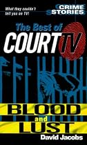 Blood and Lust: Crime Stories - The Best of "Court TV"