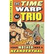 Your Mother Was a Neanderthal (Time Warp Trio) r/i ~ Jon Scieszka