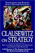 Clausewitz on Strategy : Inspiration and Insight from a Master Strategist