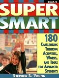 Super Smart: 180 Challenging Thinking Activities, Words, And Ideas for Advanced Students (Grades 5-12)