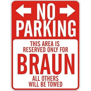  NO PARKING : RESERVED ONLY FOR BRAUN  PARKING SIGN by topexpressions