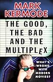 The good, the bad and the multiplex : what's wrong with modern movies?