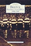 Bristol Football Club (RFU), 1888-1945 (Archive Photographs: Images of Sport)
