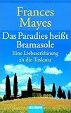 Das Paradies hei�t Bramasole: Eine Liebeserkl�rung an die Toskana