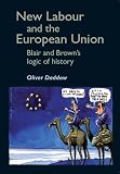 New Labour and the European Union : Blair and Brown's logic of history