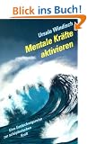 Mentale Kr�fte aktivieren: Eine Entdeckungsreise zur sch�pferischen Kraft