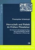 Herrschaft und Politik im frühen Mittelalter : ein historisch-anthropologischer Essay über gesellschaftlichen Wandel und Integration in Mitteleuropa