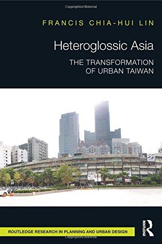 Heteroglossic Asia: The Transformation of Urban Taiwan (Routledge Research in Planning and Urban Design)