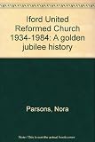 Iford United Reformed Church 1934-1984 : a golden jubilee history