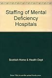 The staffing of mental deficiency hospitals : report of a sub-committee constituted jointly by the Standing Medical Advisory Committee and the Standing Nursing and Midwifery Advisory Committee