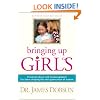Bringing Up Girls: Practical Advice and Encouragement for Those Shaping the Next Generation of Women