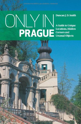 Only in Prague 2014: A Guide to Unique Locations, Hidden Corners & Unusual Objects