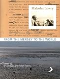 Malcolm Lowry : from the Mersey to the world