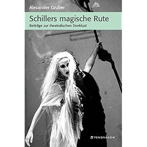 Schillers magische Rute. Beiträge zur theatralischen Denklust