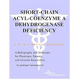 Short-Chain Acyl-Coenzyme A Dehydrogenase Deficiency - A Bibliography and Dictionary for Physicians, Patients, and Genome Researchers'
