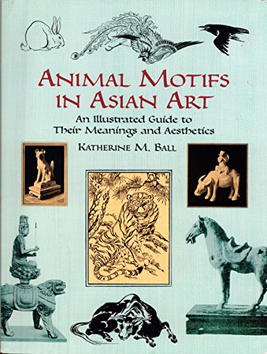 Animal Motifs in Asian Art: An Illustrated Guide to Their Meanings and Aesthetics (Dover Fine Art, History of Art)