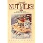 Not Milk-- Nut Milks!: 40 Of the Most Original Dairy-Free Milk Recipes Ever!