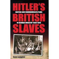 Hitler's British Slaves: British and Commonwealth PoW's in German Industry 1939-1945