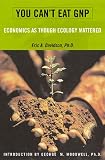 You Can't Eat GNP : Economics As If Ecology Mattered