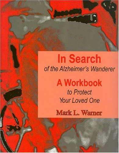 In Search of the Alzheimer's Wanderer: A Workbook to Protect Your Loved One