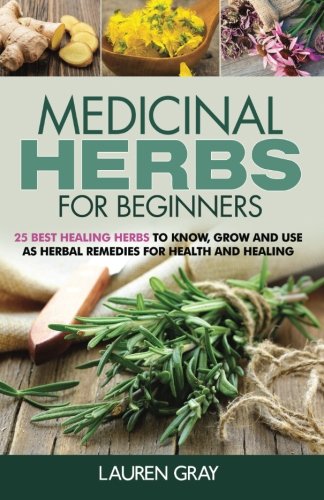 Medicinal Herbs For Beginners: 25 Best Healing Herbs to Know and Use As Herbal Remedies for Health and Healing