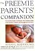 The Preemie Parents' Companion: The Essential Guide for Caring for Your Premature Baby in the Hospital, at Home and Through the First Years