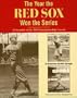 The Year The Red Sox Won The Series: A Chronicle of the 1918 Championship Season