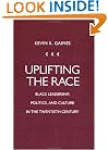 Uplifting the Race: Black Leadership, Politics, and Culture in the Twentieth Century