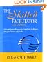 The Skilled Facilitator: A Comprehensive Resource for Consultants, Facilitators, Managers, Trainers, and Coaches