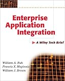 Enterprise application integration - [electronic resource]  : a Wiley tech brief : William R. Ruh, Francis X. Maginnis, William J. Brown.