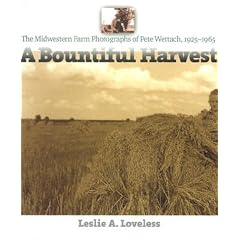 A Bountiful Harvest: The Midwestern Farm Photographs of Pete Wettach, 1925-1965 (Bur Oak Books)