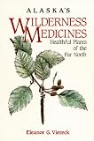 Alaska's Wilderness Medicines: Healthful Plants of the Far North