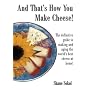 And That's How You Make Cheese! by Shane Sokol