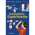 Erstaunliche Experimente: Natur, Optik, Mechanik, Elektrizit�t